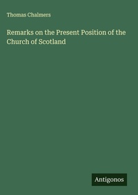 Enlarge image Cover: Remarks on the Present Position of the Church of Scotland - Antigonos Verlag