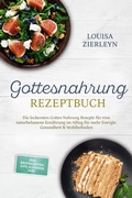Cover: Gottesnahrung Rezeptbuch: Die leckersten Gottes Nahrung Rezepte f&uuml;r eine naturbelassene Ern&auml;hrung im Alltag f&uuml;r mehr Energie, Gesundheit & Wohlbefinden - inkl. Brotrezepten, Dips, Elixieren uvm. - ONIX Media