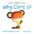 Cover: Tiny Tiger Says Why Can't I? - Beach Lane Books
