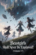 Cover: Beastgirls Shall Never Be Enslaved! (Volume 17) - ZenithNovels