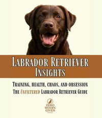 Enlarge image Cover: Labrador Retriever Insights - Zero Woofs Given Press