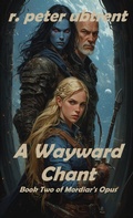 Cover: A Wayward Chant (Mordiar's Opus, #2) - R. Peter Ubtrent