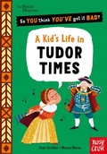 Cover: British Museum: So You Think You've Got It Bad? A Kid's Life in Tudor Times - Nosy Crow Ltd