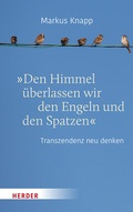Cover: "Den Himmel &uuml;berlassen wir den Engeln und den Spatzen" - Verlag Herder