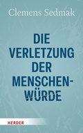 Cover: Die Verletzung der Menschenw&uuml;rde - Verlag Herder