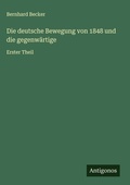 Cover: Die deutsche Bewegung von 1848 und die gegenwaertige - Antigonos Verlag