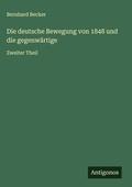 Cover: Die deutsche Bewegung von 1848 und die gegenwaertige - Antigonos Verlag