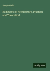 Enlarge image Cover: Rudiments of Architecture, Practical and Theoretical - Antigonos Verlag