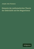 Cover: Elemente der mathematischen Theorie der Elektrizit&auml;t und des Magnetismus - Antigonos Verlag