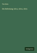 Cover: Die Befreiung 1813, 1814, 1815 - Antigonos Verlag