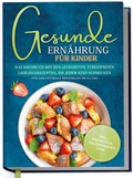 Cover: Gesunde Ern&auml;hrung f&uuml;r Kinder: Das Kochbuch mit den leckersten, stressfreien Lieblingsrezepten, die jedem Kind schmecken - f&uuml;r eine optimale Ern&auml;hrung im Alltag - inkl. Fr&uuml;hst&uuml;ck, Pausensnacks uvm. - Edition Dreiblatt