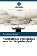 Cover: Nachhaltiges Verstaendnis Was ist die grosse Idee? - Verlag Unser Wissen