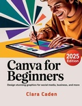 Cover: Canva User Guide For Beginners - Clara Caden