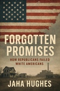 Cover: Forgotten Promises: How Republicans Failed White Americans (Broken and Forgotten Promises: How Democrats and Republicans Failed Black and White Americans, #2) - Klh Publishing