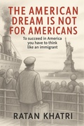 Cover: The American Dream Is Not For Americans - Ratan Khatri