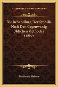 Cover: Die Behandlung Der Syphilis Nach Den Gegenwartig Ublichen Methoden (1896) - Kessinger Publishing