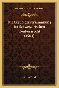 Abbildung von: Die Glaubigerversammlung Im Schweizerischen Konkursrecht (1904) - Kessinger Publishing