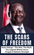 Bild: The Scars of Freedom: Raila Odinga - The Man, The Myth, The Legend Whose Scars Forged A Nation's Strength - Robert B. N.