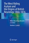 Cover: The West Riding Asylum and the Origins of British Neurology 1866-1876 - Springer