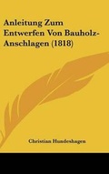 Cover: Anleitung Zum Entwerfen Von Bauholz-Anschlagen (1818) - Kessinger Publishing