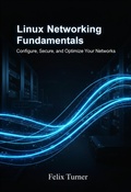 Cover: Linux Networking Fundamentals: Configure, Secure, and Optimize Your Networks - Felix Turner