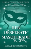 Cover: Her Desperate Masquerade (Regency Magic Faerie Tales, #8.5) - Eliza Prokopovits