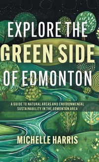 Enlarge image Cover: Explore the Green Side of Edmonton - FriesenPress