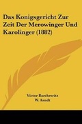 Cover: Das Konigsgericht Zur Zeit Der Merowinger Und Karolinger (1882) - Kessinger Publishing