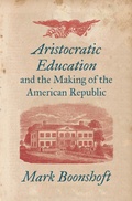 Cover: Aristocratic Education and the Making of the American Republic - The University of North Carolina Press