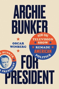 Abbildung von: Archie Bunker for President - The University of North Carolina Press