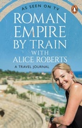 Cover: Roman Empire by Train with Alice Roberts - Transworld Digital