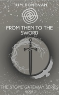 Cover: From Then to the Sword (The Stone Gateway Series, #3) - Kim Donovan