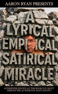 Cover: A Lyrical Empirical Satirical Miracle (Otherwise Known As "The Book You Don't Need By The Author You Don't Know") - CM LLC