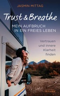 Cover: Trust & Breathe - Mein Aufbruch in ein freies Leben - Irisiana
