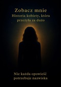 Cover: Zobacz Mnie Historia kobiety, kt&oacute;ra przezyla za duzo - Miroslawa Bujak