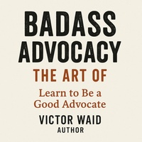 Abbildung von: Badass Advocacy, The Art of - Victor Waid