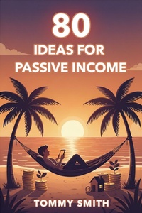 Enlarge image Cover: 80 Ideas for Passive Income: Build Multiple Streams of Income - Tommy Smith
