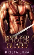 Cover: Possessed by the Alien Guard (Fated Mates of the Varool, #0.5) - Krista Luna
