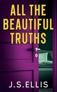 Enlarge image Cover: All The Beautiful Truths - J.S Ellis