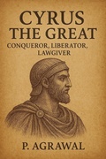 Cover: Cyrus the Great: Conqueror, Liberator, Lawgiver (Crowned in Glory: The World's Greatest Kings, #2) - P. Agrawal