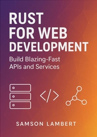 Enlarge image Cover: Rust for Web Development: Build Blazing-Fast APIs and Services - Samson Lambert