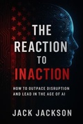 Cover: The Reaction to Inaction How to Outpace Disruption and Lead in the Age of AI - The Consulting Company