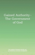 Cover: Gained Authority - The Government of God - Garden Publishing Company, LLC