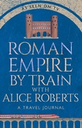 Cover: Roman Empire by Train with Alice Roberts - Bantam Press