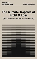 Cover: The Aureate Trophies of Profit & Loss (And Other Lyrics for a Cold World) - Broken Sleep Books