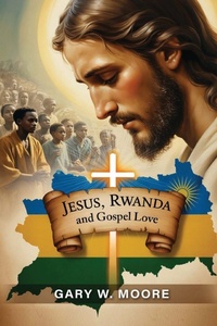Enlarge image Cover: Jesus, Rwanda and Gospel Love - Gary W. Moore