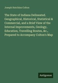 Cover: The State of Indiana Delineated. Geographical, Historical, Statistical & Commercial, and a Brief View of the Internal Improvements, Geology, Education, Travelling Routes, &c., Prepared to Accompany Colton's Map - Antigonos Verlag
