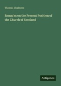 Cover: Remarks on the Present Position of the Church of Scotland - Antigonos Verlag