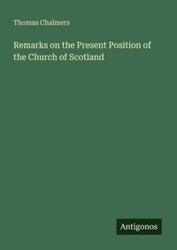 Enlarge image Cover: Remarks on the Present Position of the Church of Scotland - Antigonos Verlag
