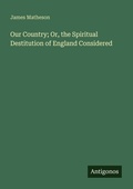 Cover: Our Country; Or, the Spiritual Destitution of England Considered - Antigonos Verlag
